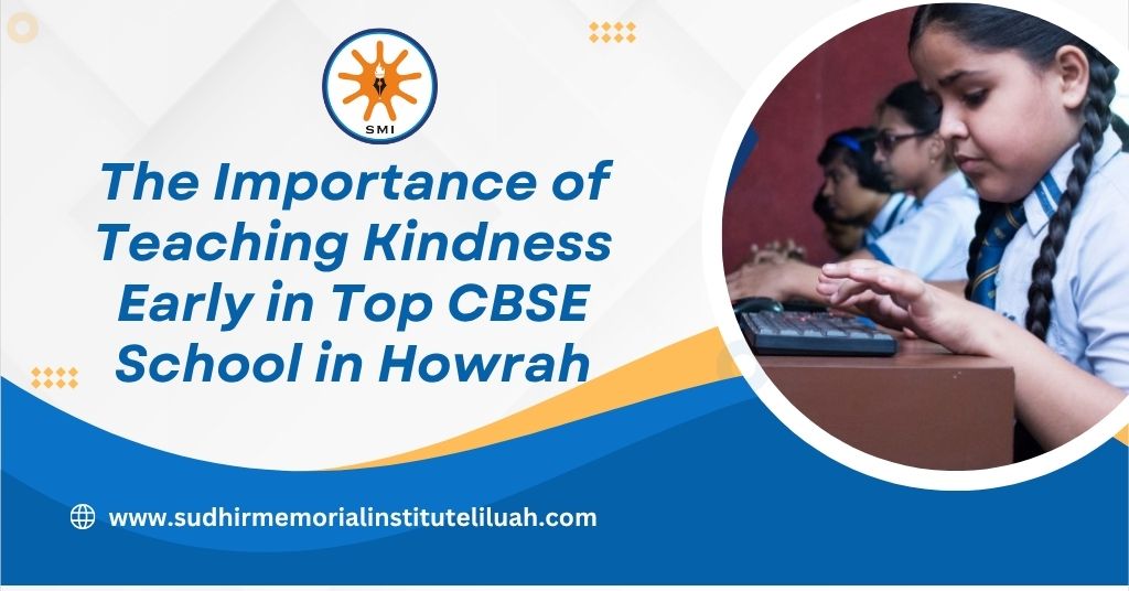 The Importance of Teaching Kindness Early in Top CBSE School in Howrah